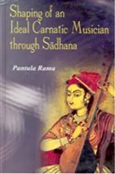 Book cover of Shaping of an Ideal Carnatic Musician through Sadhana by Pantula Rama