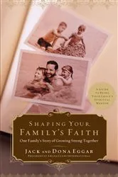 Book cover of Shaping Your Family's Faith by Jack Eggar