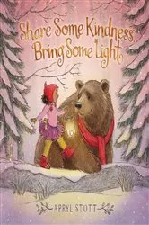 Book cover of Share Some Kindness, Bring Some Light by Apryl Stott