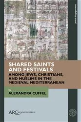 Book cover of Shared Saints and Festivals among Jews, Christians, and Muslims in the Medieval Mediterranean by Alexandra Cuffel