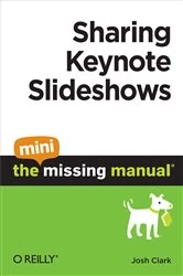 Book cover of Sharing Keynote Slideshows: The Mini Missing Manual by Josh Clark