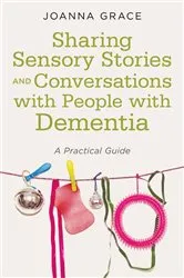 Book cover of Sharing Sensory Stories and Conversations with People with Dementia by Joanna Grace