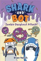 Book cover of Shark and Bot #3: Zombie Doughnut Attack! by Brian Yanish