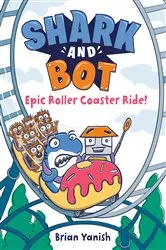 Book cover of Shark and Bot #4: Epic Roller Coaster Ride! by Brian Yanish
