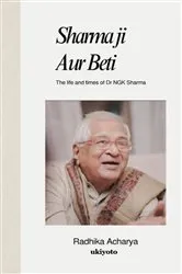 Book cover of Sharma ji Aur Beti | The life and times of Dr NGK Sharma by Radhika Acharya
