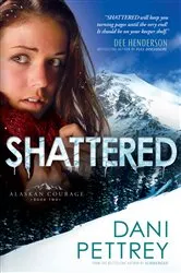 Book cover of Shattered (Alaskan Courage Book #2) by Dani Pettrey
