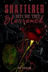 Book cover of Shattered Before They Blossomed by EB Taylor
