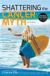 Book cover of Shattering The Cancer Myth (4th Edition) by Katrina Ellis