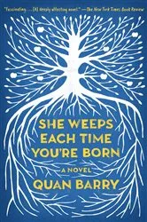 Book cover of She Weeps Each Time You're Born by Quan Barry