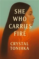 Book cover of She Who Carries Fire by Crystal Tonihka