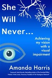 Book cover of She Will Never... Achieving my Vision with a Visual Impairment by Amanda Harris