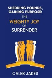 Book cover of Shedding Pounds, Gaining Purpose by Caleb Jakes