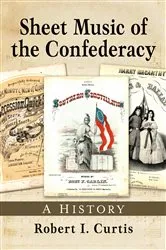 Book cover of Sheet Music of the Confederacy by Robert I. Curtis