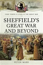 Book cover of Sheffield's Great War and Beyond, 1916–1918 by Peter Warr