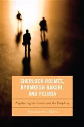Book cover of Sherlock Holmes, Byomkesh Bakshi, and Feluda by Anindita Dey