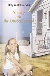 Book cover of Sherry and the Unseen World by Holly W. Schwartztol