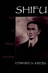 Book cover of Shifu, Soul of Chinese Anarchism by Edward S. Krebs