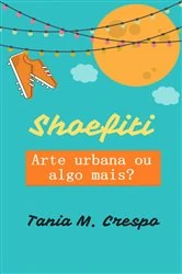 Book cover of SHOEFITI Arte urbana ou algo mais? by Tania M. Crespo