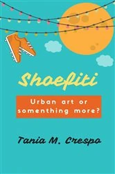 Book cover of Shoefiti: Urban art or something more? by Tania M. Crespo