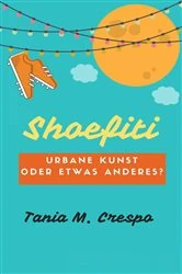 Book cover of Shoefiti. Urbane Kunst oder etwas anderes? by Tania M. Crespo