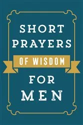 Book cover of Short Prayers of Wisdom for Men by Harvest House Publishers