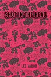 Book cover of Shot In The Head by Lee Varon
