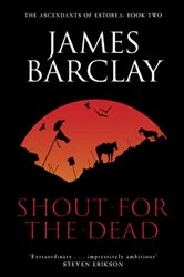 Book cover of Shout For The Dead by James Barclay