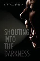 Book cover of Shouting into the Darkness by Cynthia Butler