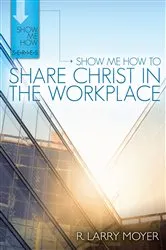 Book cover of Show Me How to Share Christ in the Workplace by R. Larry Moyer