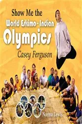 Book cover of Show Me The World Eskimo-Indian Olympics by Norma Lewis