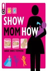 Book cover of Show Mom How by Sarah Hines Stephens