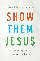 Book cover of Show Them Jesus by Jack Klumpenhower