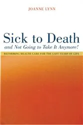 Book cover of Sick To Death and Not Going to Take It Anymore! by Joanne Lynn