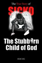 Book cover of SICKO The Stubborn Child of God by Kwame King