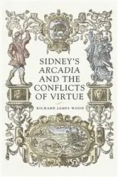 Book cover of Sidney’s Arcadia and the conflicts of virtue by Richard James Wood