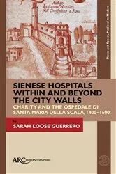 Book cover of Sienese Hospitals Within and Beyond the City Walls by Sarah Loose Guerrero
