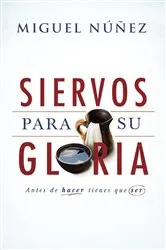 Book cover of Siervos para Su gloria by Miguel Núñez