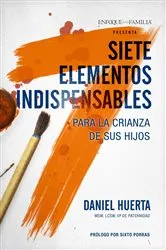 Book cover of Siete elementos indispensables para la crianza de sus hijos by Daniel P. Huerta
