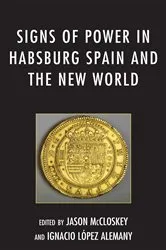 Book cover of Signs of Power in Habsburg Spain and the New World by Jason McCloskey