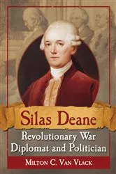 Book cover of Silas Deane, Revolutionary War Diplomat and Politician by Milton C. Van Vlack