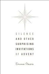 Book cover of Silence and Other Surprising Invitations of Advent by Enuma Okoro