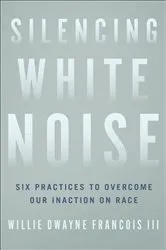 Book cover of Silencing White Noise by Francois, Willie Dwayne,III