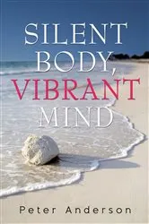 Book cover of Silent Body, Vibrant Mind by Peter Anderson