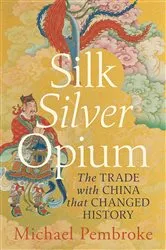 Book cover of Silk Silver Opium by Michael Pembroke