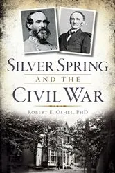 Book cover of Silver Spring and the Civil War by Robert E. Oshel PhD