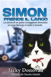 Book cover of Simon prende il largo. La storia di un gatto coraggioso diventato un eroe famoso in tutto il mondo. by Jacky Donovan