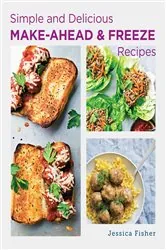 Book cover of Simple and Delicious Make-Ahead and Freeze Recipes by Jessica Fisher