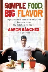 Book cover of Simple Food, Big Flavor by Aaron Sanchez
