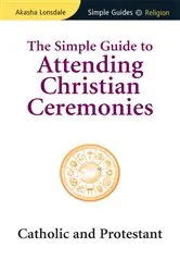 Book cover of Simple Guide to Attending Christian Ceremonies by Akasha Lonsdale