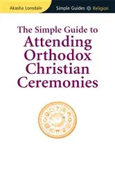 Book cover of Simple Guide to Attending Orthodox Christian Ceremonies by Akasha Lonsdale